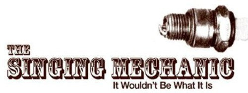 Singing Mechanic - It Wouldn't Be What It Is