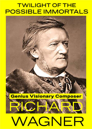 Twilight of the Possible Immortals: Genius Visionary Composer Richard Wagner