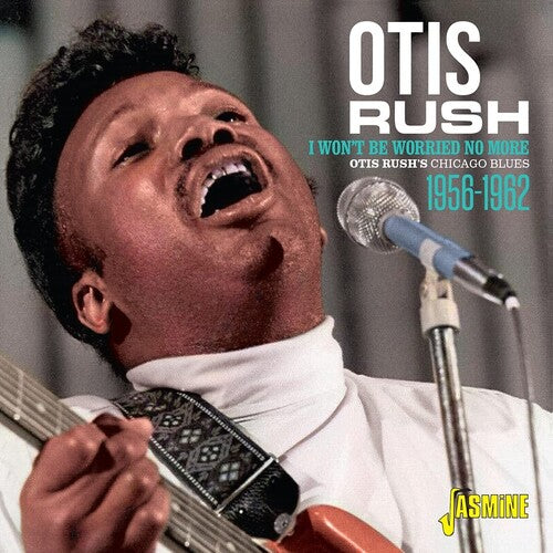 Otis Rush - Otis Rush's Chicago Blues 1956-1962: I Won't Be Worried No More