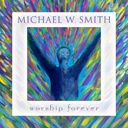 Michael Smith W - Worship Forever