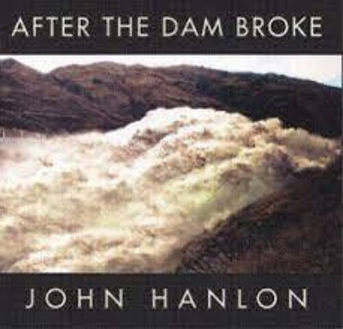 John Hanlon - After The Dam Broke: The Best Of John Hanlon