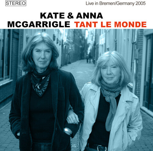 Kate McGarrigle / Anna McGarrigle - Tant Le Monde: Live In Bremen / Germany 2005