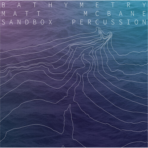 Matt McBane / Sandbox Percussion - Bathymetry
