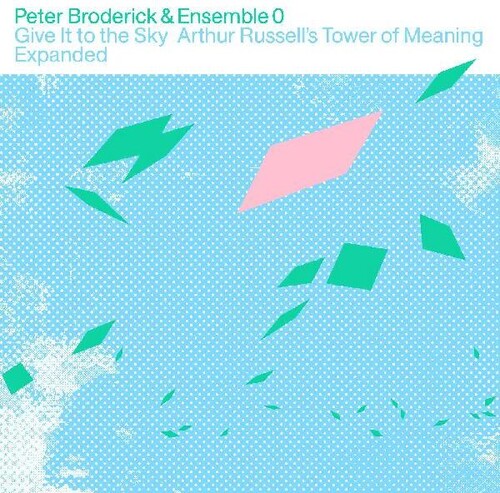 Peter Broderick & Ensemble 0 - Give It to the Sky: Arthur Russells Tower of Meaning Expanded