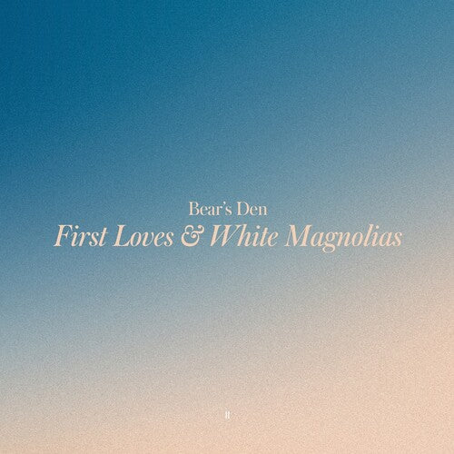 Bear's Den - First Loves & White Magnolias