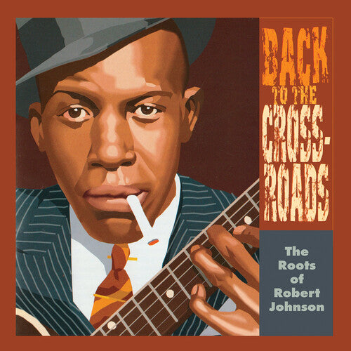 Roots of Robert Johnson: Back to the Crossroads - The Roots Of Robert Johnson: Back To The Crossroads