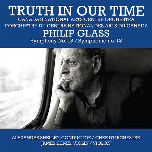 Canada's National Arts Centre Orchestra - Truth In Our Time - Glass: Symphony No.13