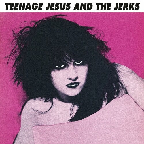Teenage Jesus/ Jerks - Teenage Jesus And The Jerks