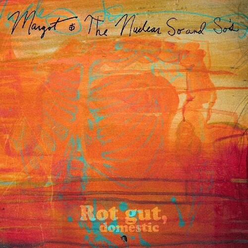 Margot & Nuclear So and So's - Rot Gut Domestic + Farewell My Grim Reaper Prince