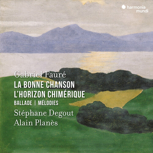 Stephane Degout - Faure: La Bonne Chanson, L'Horizon Chimerique, Ballade, Melodies