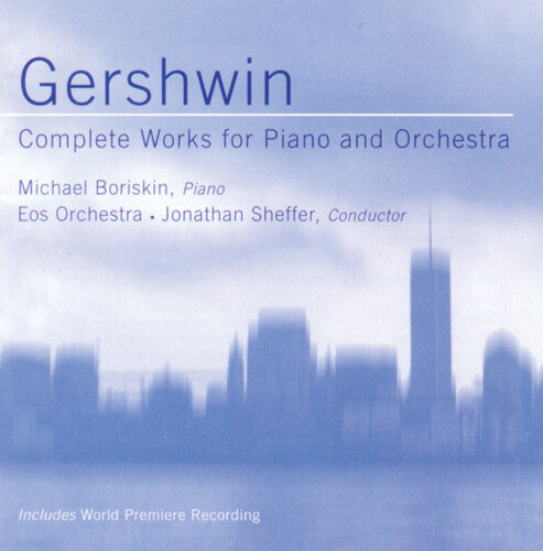 Gershwin/ Boriskin/ Sheffer/ Eos Orchestra - Complete Works for Piano & Orchestra
