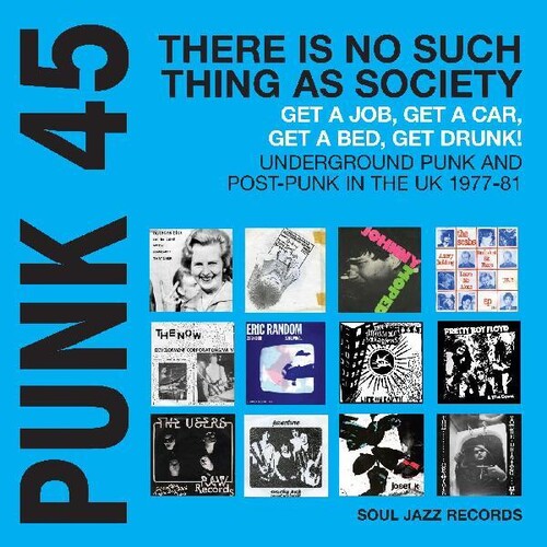Soul Jazz Records Presents - PUNK 45: There Is No Such Thing As Society  Get A Job, Get A Car, Get  Drunk! Underground Punk And Post-Punk in the UK 1977-81
