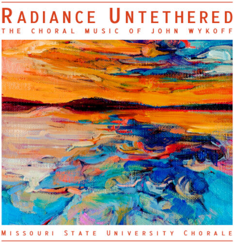 Wykoff/ Kiewiet/ Lepage - Radiance Untethered - The Choral Music of John Wykoff