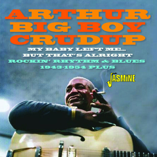 Arthur Crudup Big Boy - My Baby Left Me... But That'S Alright: Rockin' Rhythm & Blues 1943-1954 Plus