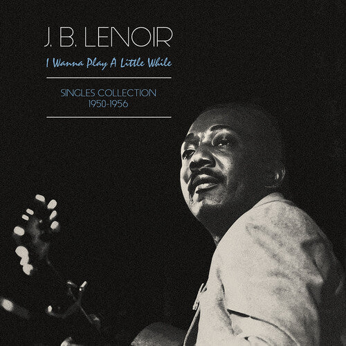 Lenoir J.B. - Wanna Play A Little While: Singles Collection 1950-1956