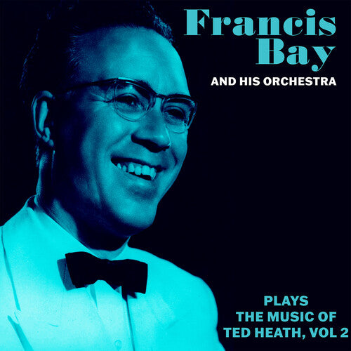 Francis Bay & His Orchestra - Francis Bay and His Orchestra Plays the Music of Ted Heath Vol. 2