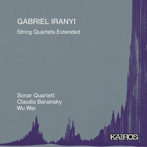 Gabriel Iranyi: String Quartets Extended - Gabriel Iranyi: String Quartets Extended