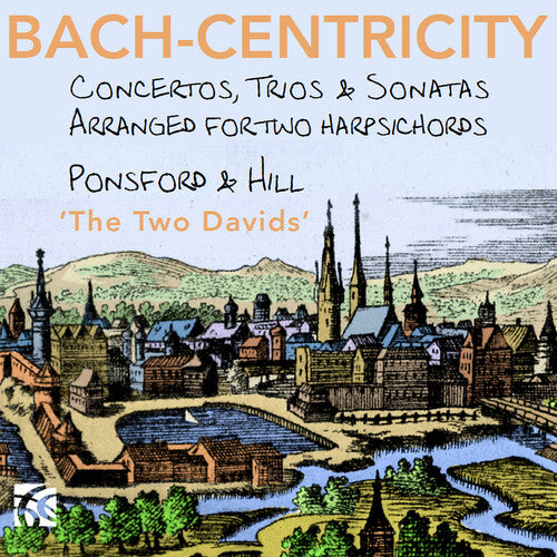 Ponsford/ Hill - Bach-Centricity - Concertos, Trios & Sonatas arranged for 2 harpsichords by David Ponsford