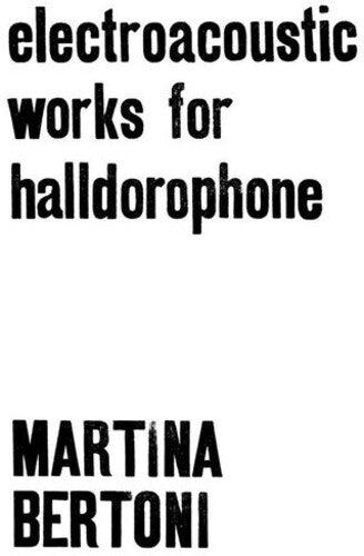 Martina Bertoni - Electroacoustic Works For Halldorophone