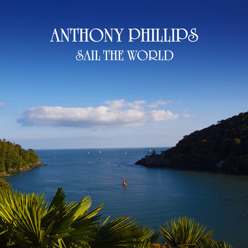 Anthony Phillips - Sail The World - 2CD Remastered & Expanded Edition