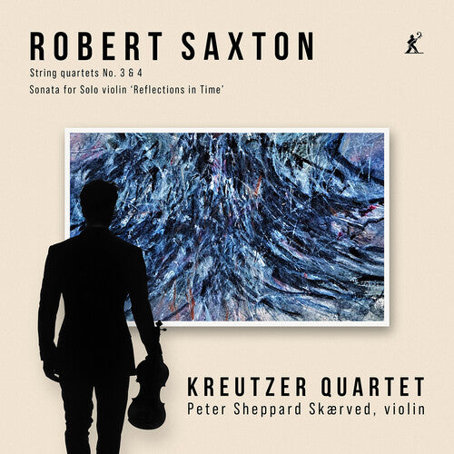 Kreutzer Quartet - Robert Saxton: String Quartets 3 & 4, Sonata for Solo Violin ‘Reflections in Time’