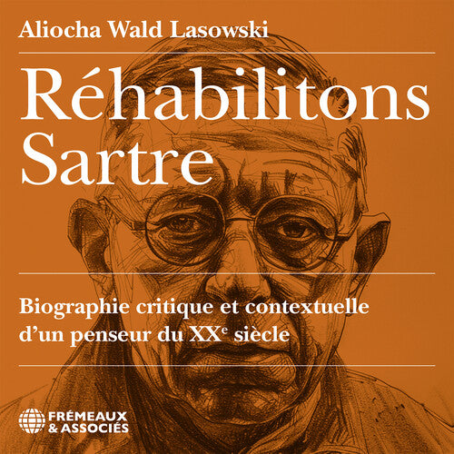 Aliocha Lasowski Wald - Rehabilitons Sartre, biographie critique et contextuelle d’un penseur du XX siecle, lu par Aliocha Wald Lasowski