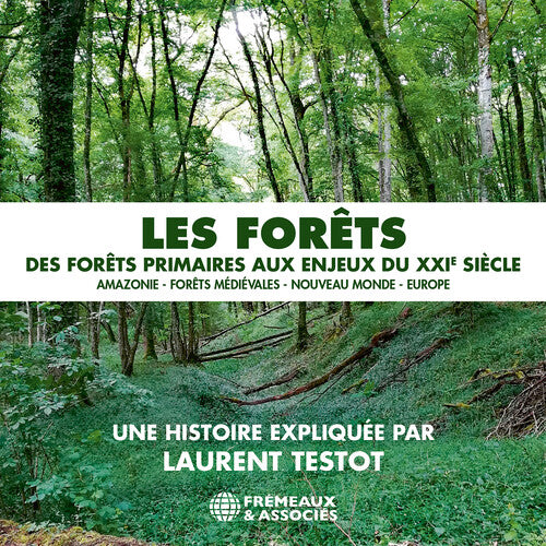 Laurent Testot - Les forets - des forets primaires aux enjeux du XXIe siecle: Amazonie - forets medievales - Nouveau Monde - Europe