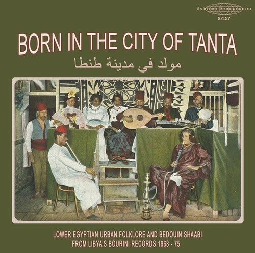 Born in the City of Tanta - Lower Egyptian/ Var - Born In The City Of Tanta - Lower Egyptian Urban Folklore And Bedouin Shaabi From Libya's Bourini Records 1968-75