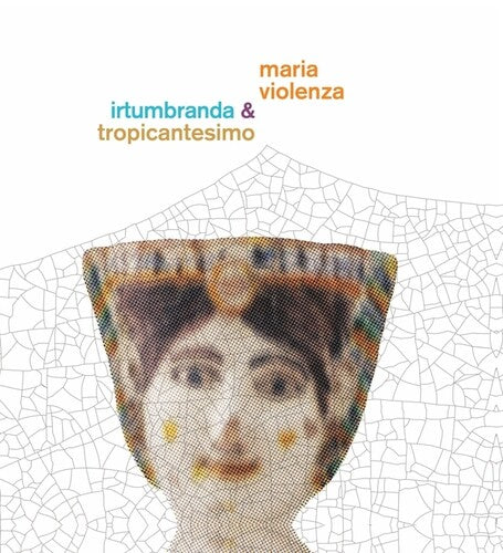 Maria Violenza / Irtumbranda/ Tropicantesimo - Maria Violenza And Irtumbranda + Tropicantesimo