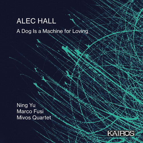 Ning Yu / Marco Fusi / Mivos Quartet - Alec Hall: A Dog Is A Machine For Loving