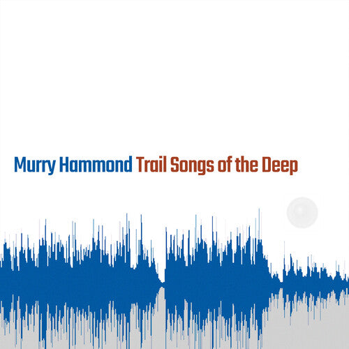 Murry Hammond - Trail Songs Of The Deep