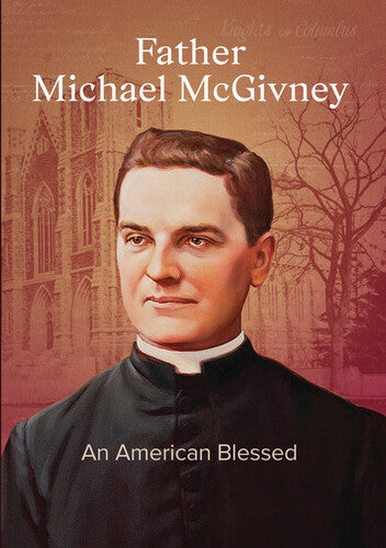 Father Michael Mcgivney: An American Blessed