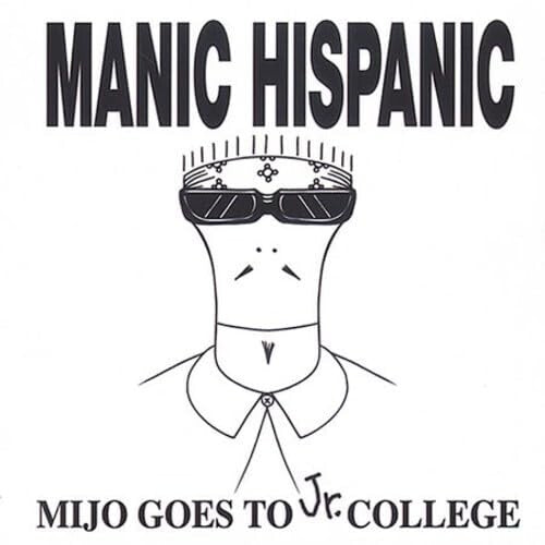 Manic Hispanic - Mijo Goes To Jr. College