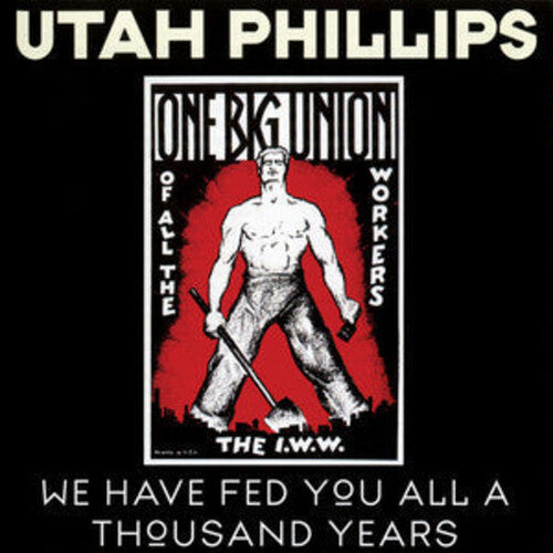Utah Phillips - We Have Fed You All For A Thousand Years