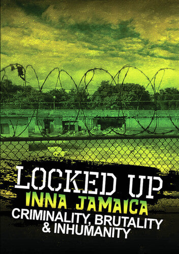 Locked Up Inna Jamaica: Brutality, Criminality And Inhumanity