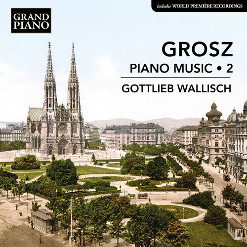 Gottlieb Wallisch - Grosz: Piano Music, Vol. 2