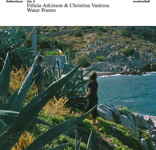 Felicia Atkinson / Christina Vantzou - Reflections Vol 3: Water Poems