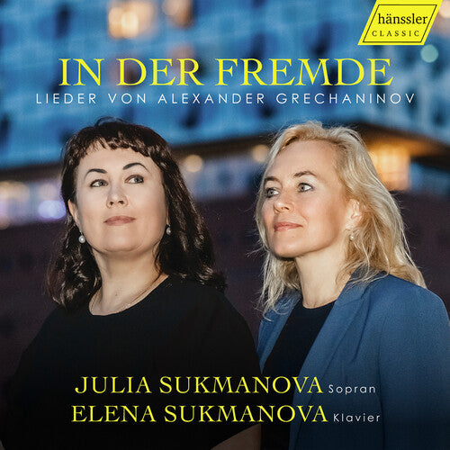 Julia Sukmanova - In der Fremde / In a Foreign Land - Songs by Alexander Grechaninov