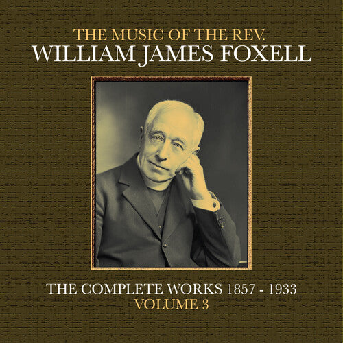 William Foxell James - The Music Of The Rev. William James Foxell: The Complete Works 1857 - 1933. Volume 3