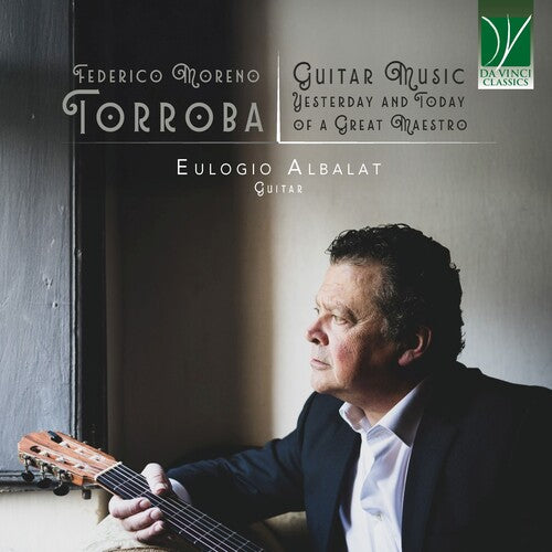 Eulogio Albalat - Federico Moreno Torroba: Guitar Music, Yesterday and Today of a Great