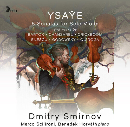 Dmitry Smirnov - Ysaye: 6 Violin Sonatas, Op. 27 and works by Bartok, Chansarel, Crickboom, Enescu, Godowsky, & Quiroga