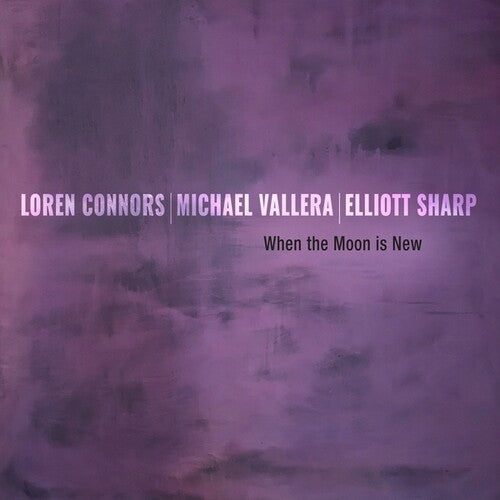 Loren Connors / Elliott Sharp / Michael Vallera - When the Moon is New