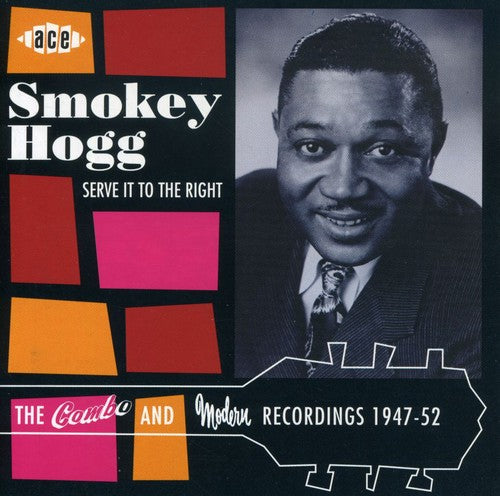Smokey Hogg - Serve It to the Right: Combo & Modern Recordings