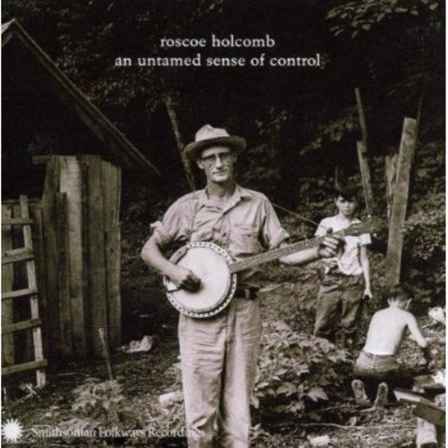 Roscoe Holcomb - An Untamed Sense Of Control