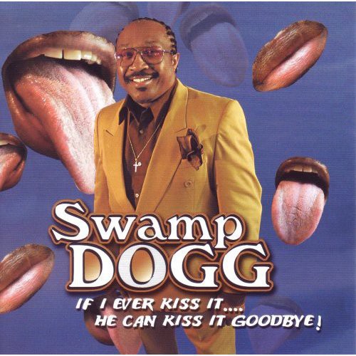 Swamp Dogg - If I Ever Kiss It, He Can Kiss It Goodbye