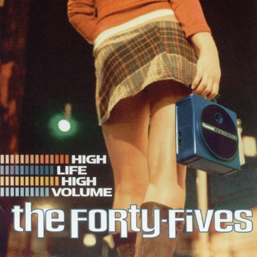 Forty-Fives - High Life High Volume