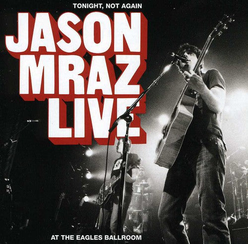 Jason Mraz - Tonight Not Again: Jason Mraz Live at Eagles Ballr