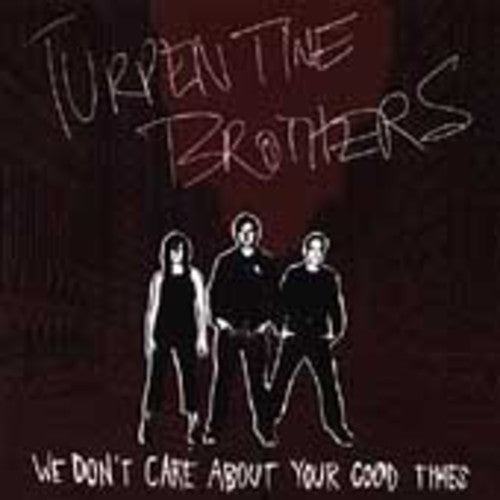 Turpentine Brothers - We Don't Care About Your Good Times