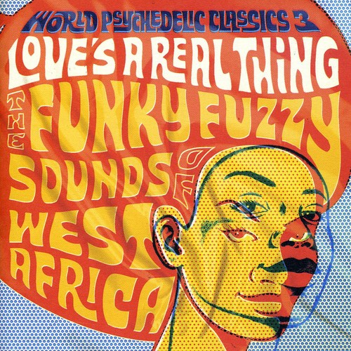 World Psychedelic Classics 3: a - World Psychedelic Classics, Vol. 3: Love's A Real Thing: The Funky, Fuzzy Sounds Of West Africa
