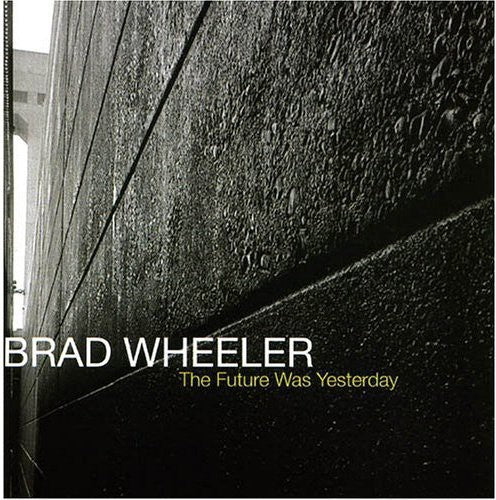Brad Wheeler - The Future Was Yesterday